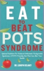 Eat to Beat Pots Syndrome: Optimal Nutrition For Postural Orthostatic Tachycardia Syndrome: A POTS-Friendly Diet That Can Alter Your Health By Londyn Delaney Cover Image
