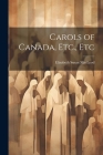 Carols of Canada, Etc., Etc Cover Image