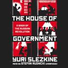 The House of Government: A Saga of the Russian Revolution By Yuri Slezkine, Claire Bloom (Director), Stefan Rudnicki (Read by) Cover Image