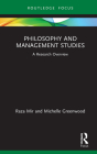 Philosophy and Management Studies: A Research Overview (State of the Art in Business Research) By Raza Mir, Michelle Greenwood Cover Image