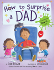 How to Surprise a Dad: A Father's Day Book for Dads and Kids (How To Series) By Jean Reagan, Lee Wildish (Illustrator) Cover Image