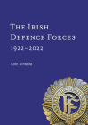 The Irish Defence Forces, 1922-2022: Servants of the Nation By Eoin Kinsella, PhD Cover Image