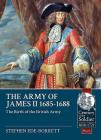 The Army of James II, 1685-1688: The Birth of the British Army (Century of the Soldier #16) By Stephen Ede-Borrett Cover Image