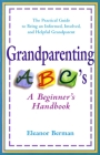 Grandparenting ABCs: A Beginner's Handbook -- The Practical Guide to Being an Informed, Involved, and Helpful Grandparent By Eleanor Berman Cover Image