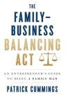 The Family-Business Balancing Act: An Entrepreneur's Guide to Being a Family Man By Patrick Cummings Cover Image