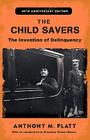The Child Savers: The Invention of Delinquency (Critical Issues in Crime and Society) By Anthony M. Platt, Miroslava Chávez-García (Introduction by) Cover Image