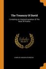 The Treasury of David: Containing an Original Exposition of the Book of Psalms By Charles Haddon Spurgeon Cover Image