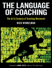 The Language of Coaching: The Art & Science of Teaching Movement By Nick Winkelman, Daniel Coyle (Foreword by) Cover Image