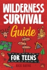 Wilderness Survival Guide for Teens By Rick Bayne Cover Image