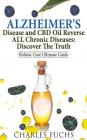Alzheimer's Disease and CBD Oil Reverse ALL Chronic Diseases: Discover The Truth By Charles Fuchs Cover Image