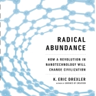 Radical Abundance Lib/E: How a Revolution in Nanotechnology Will Change Civilization By K. Eric Drexler, Timothy Andrés Pabon (Read by) Cover Image