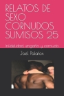 Relatos de Sexo Cornudos Sumisos 25: Infidelidad, engaño y cornudo By Joel Palafox Cover Image