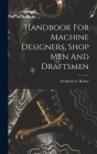 Handbook For Machine Designers, Shop Men And Draftsmen Cover Image