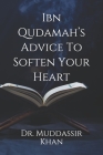 Ibn Qudamah's Advice To Soften Your Heart By Muddassir Khan Cover Image