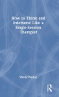How to Think and Intervene Like a Single-Session Therapist By Windy Dryden Cover Image