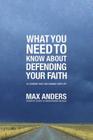 What You Need to Know about Defending Your Faith: 12 Lessons That Can Change Your Life By Max Anders Cover Image