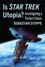 Is Star Trek Utopia?: Investigating a Perfect Future By Sebastian Stoppe Cover Image