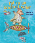 J'Ai Vu Un Cochon Voler By Wallace Edwards, Wallace Edwards (Illustrator) Cover Image