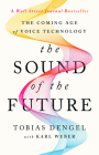 The Sound of the Future: The Coming Age of Voice Technology By Tobias Dengel, Karl Weber (With) Cover Image