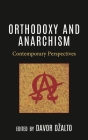 Orthodoxy and Anarchism: Contemporary Perspectives By Davor Dzalto (Editor), Veljko Birac (Contribution by), Per-Arne Bodin (Contribution by) Cover Image