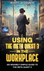 Using the Meta Quest 3 In the Workplace: An Insanely Simple Guide to the Meta Quest 3 Cover Image