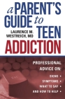 A Parent's Guide to Teen Addiction: Professional Advice on Signs, Symptoms,  What to Say, and How to Help By Laurence M. Westreich Cover Image