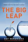 The Big Leap: Conquer Your Hidden Fear and Take Life to the Next Level By Gay Hendricks Cover Image