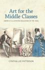 Art for the Middle Classes: America's Illustrated Magazines of the 1840s By Cynthia Lee Patterson Cover Image
