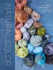Natural Color: Vibrant Plant Dye Projects for Your Home and Wardrobe Cover Image