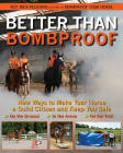 Better Than Bombproof: New Ways to Make Your Horse a Solid Citizen and Keep You Safe on the Ground, in the Arena and on the Trail Cover Image