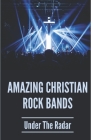 Amazing Christian Rock Bands: Under The Radar: 90S Christian Alternative Bands Cover Image