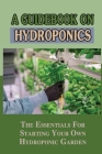 A Guidebook On Hydroponics: The Essentials For Starting Your Own Hydroponic Garden: Hydroponic Setup By Josiah Hradecky Cover Image