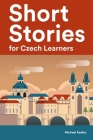 Short Stories for Czech Learners: 25 Short Stories to Master the Czech Language Cover Image