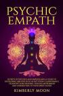 Psychic Empath: Secrets of Psychics and Empaths and a Guide to Developing Abilities Such as Intuition, Clairvoyance, Telepathy, Aura R (Spiritual Development) By Kimberly Moon Cover Image