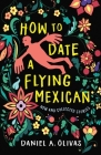 How to Date a Flying Mexican: New and Collected Stories By Daniel A. Olivas Cover Image