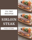 75 Top Sirloin Steak Recipes: A Top Sirloin Steak Cookbook from the Heart! By Paula Stone Cover Image