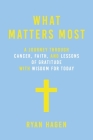 What Matters Most: A Journey through Cancer, Faith, and Lessons of Gratitude and Wisdom for Today By Ryan Hagen Cover Image