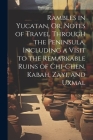 Rambles in Yucatan, Or, Notes of Travel Through the Peninsula, Including a Visit to the Remarkable Ruins of Chi-Chen, Kabah, Zayi, and Uxmal By Anonymous Cover Image