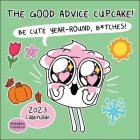 The Good Advice Cupcake 2023 Wall Calendar: Be Cute Year-Round, B*tches! By Loryn Brantz, Kyra Kupetsky Cover Image