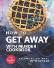 How To Get Away with Murder Cookbook: Recipes to Get Away with Hunger By Brooklyn Niro Cover Image