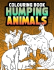 Humping Animals Adult Colouring Book: Inappropriate Gifts for Adults Funny Gag Gifts White Elephant Gifts By Janny The House Cover Image