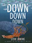 Down, Down, Down: A Journey To The Bottom Of The Sea Cover Image