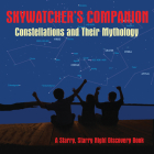 Skywatcher's Companion: Constellations and Their Mythology: A Starry, Starry Night Discovery Book By Stan Shadick Cover Image