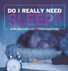 Do I Really Need Sleep? Healthy Sleep Habits Grade 5 Children's Health Books By Baby Professor Cover Image