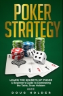 Poker Strategy: Learn the Secrets of Poker: A Beginner's Guide to Dominating the Table, Texas Holdem By Doug Holder Cover Image