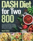 DASH Diet for Two: 800-Day Fresh and Delicious Perfectly Portioned Recipes with Low Sodium Meals to Lower Your Blood Pressure and Improve Cover Image