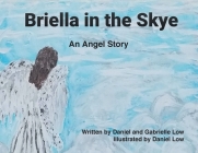 Briella in the Skye: An Angel's Story By Daniel Low, Gabrielle Low, Daniel Low (Illustrator) Cover Image