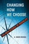 Changing How We Choose: The New Science of Morality By A. David Redish Cover Image