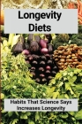 Longevity Diets: Habits That Science Says Increases Longevity: Foods For Healthy Aging By Humberto Cindrich Cover Image