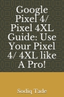 Google Pixel 4/ Pixel 4XL Guide: Use Your Pixel 4/ 4XL like A Pro! By Sodiq Tade Cover Image